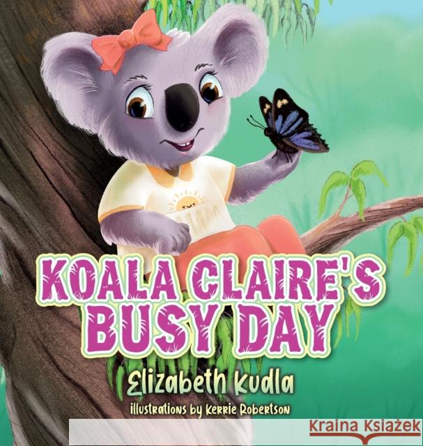 Koala Claire's Busy Day Elizabeth Kudla Kerrie Robertson 9781649907769 Reading Nooks & Storybooks LLC