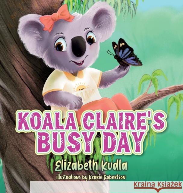 Koala Claire's Busy Day Elizabeth Kudla Kerrie Robertson 9781649907769