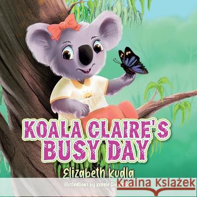 Koala Claire's Busy Day Elizabeth Kudla Kerrie Robertson 9781649907783