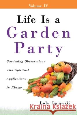 Life Is a Garden Party: Gardening Observations with Spiritual Applications in Rhyme Judy Janowski 9781649907905 Palmetto Publishing