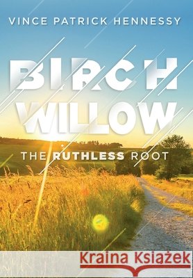 Birch Willow: The Ruthless Root Vince P Hennessy 9781649907950