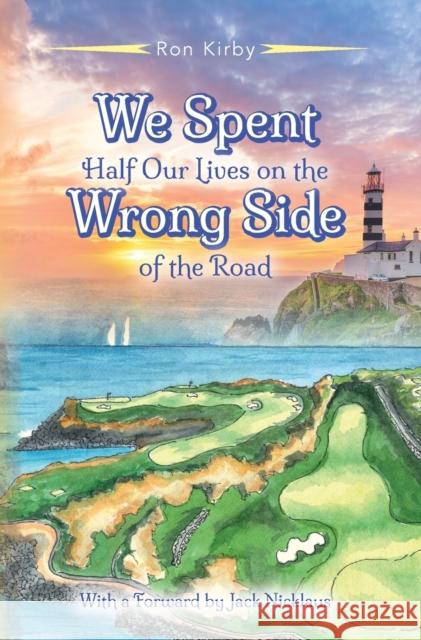 We Spent Half Our Lives on the Wrong Side of the Road Ron Kirby 9781649908117 Palmetto Publishing