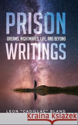 Prison Writings: Dreams, Nightmares, Life, and Beyond Leon Bland 9781649908537 Palmetto Publishing