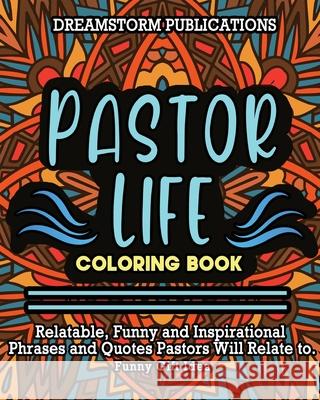Pastor Life Coloring Book: Relatable, Funny and Inspirational Phrases and Quotes Pastors Will Relate to. Funny Gift Idea. Dreamstorm Publications 9781649920294 Dreamstorm Publications