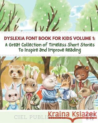 Dyslexia Font Book for Kids Volume 1: A Great Collection of Timeless Short Stories to Inspire and Improve Reading! Ciel Publishing   9781649920393 Ciel Publishing