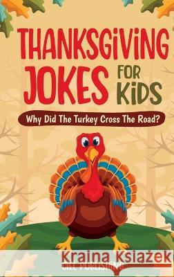 Thanksgiving Jokes For Kids: Why Did The Turkey Cross The Road? Thanksgiving Gifts For Children Stories and Joke Books For Kids 8-12 Ciel Publishing 9781649920461 Ciel Publishing