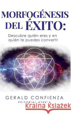 Morfogenesis del Exito: Descubre quien eres y en quien te puedes convertir Gerald Confienza   9781649920690