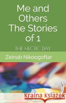 Me and Others The Stories of 1: The Hectic Day Zeinab Nikoogofta 9781649992222