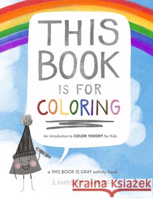 This Book Is for Coloring: An Introduction to Color Theory for Kids: A THIS BOOK IS GRAY Activity Book Lindsay Ward 9781649994134
