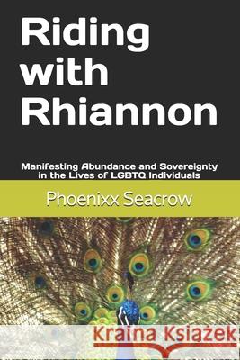Riding with Rhiannon: Manifesting Abundance and Sovereignty in the Lives of LGBTQ Individuals Phoenixx A. Seacro 9781649996428 Circle of Salt