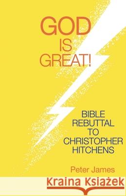 God Is Great: Bible Rebuttal to Christopher Hitchens Peter James 9781649998606 Jhj Distributing, LLC