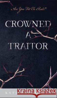 Crowned A Traitor Callaghan, Kate 9781649998897