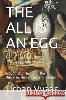 The All is an Egg.: A Synthetic Theory of the Universe, Humankind and Religion. Vyaas, Urban 9781649999191 Bostoen, Copeland & Day