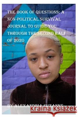 The Book of Questions: A Non-Political Survival Journal to Guide You Through the Second Half of 2020 Alexandria Suzanne, Susan Owens, Ashlynn Adams 9781649999375