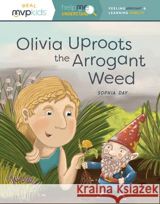 Olivia Uproots the Arrogant Weed: Feeling Arrogant & Learning Humility Sophia Day Megan Johnson Stephanie Strouse 9781649999771
