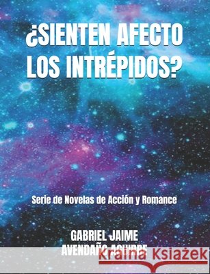Sienten Afecto Los Intrépidos?: Novelas de Acción y Romance Gabriel Jaime Avendaño Aguirre 9781650009766