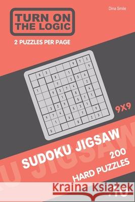 Turn On The Logic Sudoku Jigsaw 200 Hard Puzzles 9x9 (10) Dina Smile 9781650016245