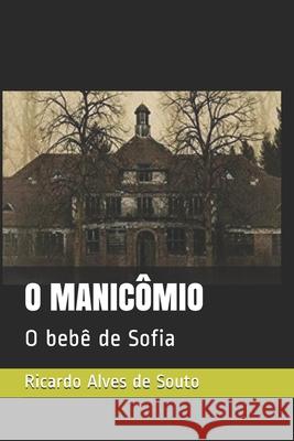 O Manicômio: O bebê de Sofia Alves de Souto, Ricardo 9781650156750 Independently Published