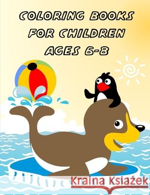 Coloring Books For Children Ages 6-8: Funny Coloring Animals Pages for Little Childen Baby-2 and Toddlers J. K. Mimo 9781650170053 Independently Published