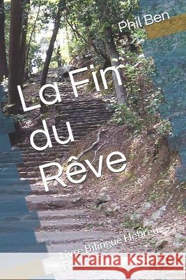 La Fin du reve: Livre Bilingue Hebreu - Francais Phil Ben   9781650215297 Independently Published