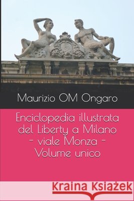 Enciclopedia illustrata del Liberty a Milano - viale Monza - Volume unico Maurizio Om Ongaro 9781650235585 Independently Published