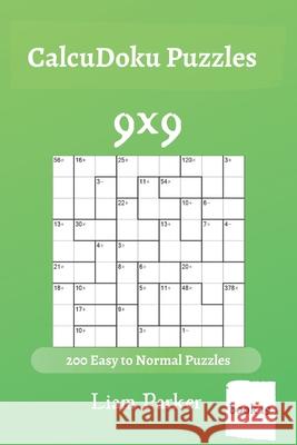 CalcuDoku Puzzles - 200 Easy to Normal Puzzles 9x9 (book 19) Liam Parker 9781650269603 Independently Published