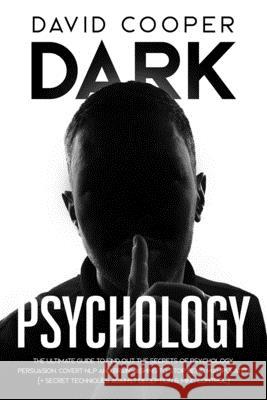 Dark Psychology: Ultimate Guide to Find Out The Secrets of Psychology, Persuasion, Covert NLP and Brainwashing to Stop Being Manipulate David Cooper 9781650401522 Independently Published