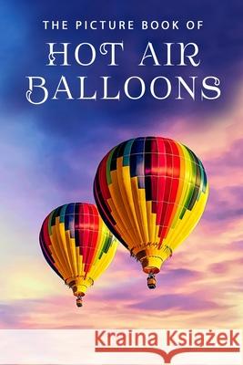 The Picture Book of Hot Air Balloons: A Gift Book for Alzheimer's Patients and Seniors with Dementia Sunny Street Books 9781650402833 Independently Published