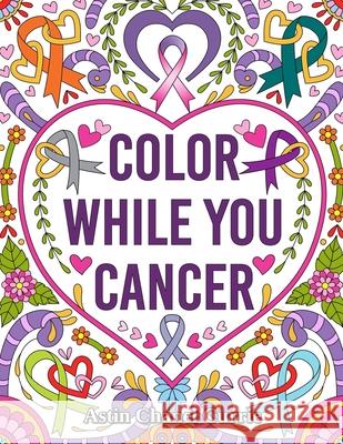 Color While You Cancer: An Adult Coloring Experience with 34 Inspirational Affirmations and Mantras to color - Spreading Positive Energy and E Astin Chanel Currie 9781650410319