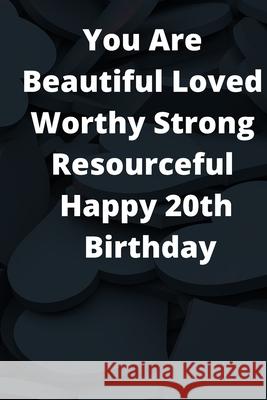 You Are Beautiful Loved Worthy Strong Resourceful Happy 20th Birthday: Journel 6x9 Free Man 9781650428727