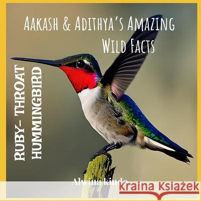 RUBY- THROATED HUMMINGBIRD Aakash & Adithya's Amazing Wild Facts Alwina Kindo 9781650514864 Independently Published
