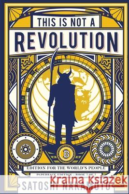This is not a revolution: Edition for the world's people - Paperback edition Book 2 of 2 Satoshi Nakamoto 9781650518862