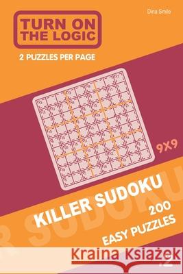 Turn On The Logic Killer Sudoku - 200 Easy Puzzles 9x9 (2) Dina Smile 9781650528069