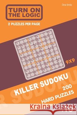 Turn On The Logic Killer Sudoku - 200 Hard Puzzles 9x9 (10) Dina Smile 9781650541266