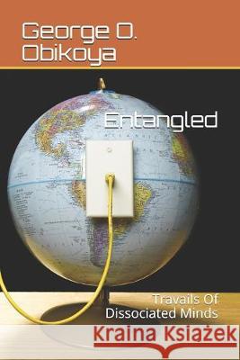 Entangled: Travails Of Dissociated Minds George O. Obikoya 9781650555690 Independently Published