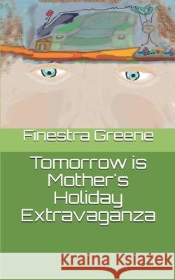 Tomorrow is Mother's Holiday Extravaganza Finestra Greene Finestra Greene Finestra Greene 9781650577906 Independently Published