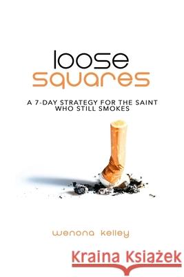 Loose Squares: A 7-Day Strategy for the Saint Who Still Smokes Wenona Kelley 9781650597256 Independently Published