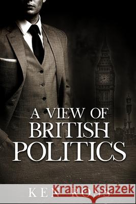 A View of British Politics Ken Ross 9781650674445 Independently Published