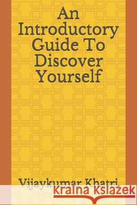 An Introductory Guide To Discover Yourself Vijaykumar Khatri 9781650683928