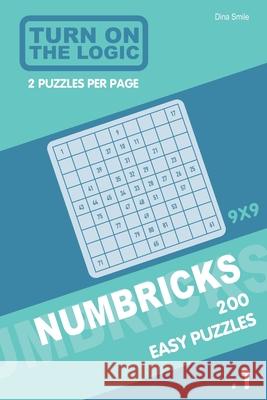 Turn On The Logic Numbricks 200 Easy Puzzles 9x9 (Volume 1) Dina Smile 9781650913285