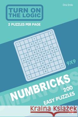 Turn On The Logic Numbricks 200 Easy Puzzles 9x9 (Volume 4) Dina Smile 9781650920542