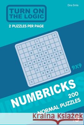 Turn On The Logic Numbricks 200 Normal Puzzles 9x9 (Volume 5) Dina Smile 9781650922751 Independently Published