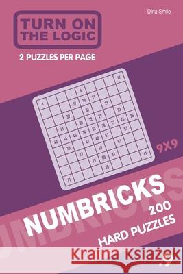 Turn On The Logic Numbricks 200 Hard Puzzles 9x9 (Volume 9) Dina Smile 9781650929316