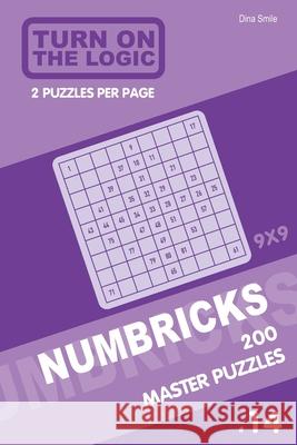 Turn On The Logic Numbricks 200 Master Puzzles 9x9 (Volume 14) Dina Smile 9781650940861