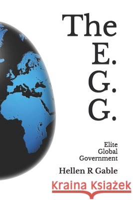 The E.G.G.: The Elite Global Government William Wallace Hellen R. Gable 9781651051757 Independently Published