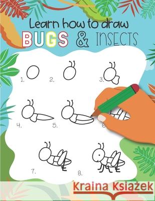 How to Draw Insects and Bugs: Easy step-by-step drawings for kids Ages 5 and up Fun for boys and girls, Learn How to draw bumble bees, butterflies, Teaching Little Hands Press 9781651087343 Independently Published