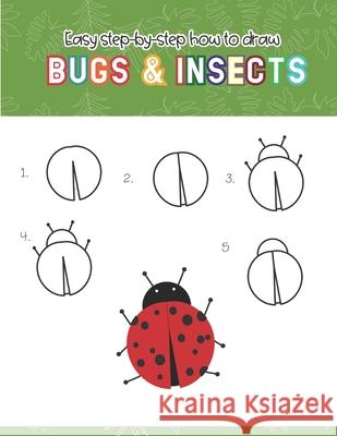 Easy step-by-step How to Draw Insects and Bugs: Fun for boys and girls, Draw caterpillar, moth, grasshopper, ladybug and many more animals! Teaching Little Hands Press 9781651091739 Independently Published