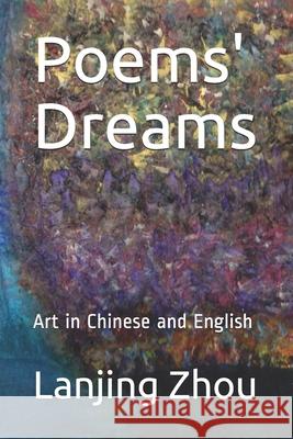 Poems' Dreams: Art in Chinese and English Lanjing Zhou 9781651295397 Independently Published
