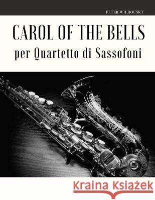 Carol of the Bells per Quartetto di Sassofoni Peter Wilhousky   9781651329528 Independently Published