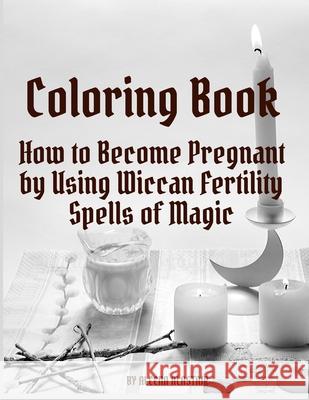 Coloring Book: How to Become Pregnant by Using Wiccan Fertility Spells of Magic Aleena Alastair 9781651389836